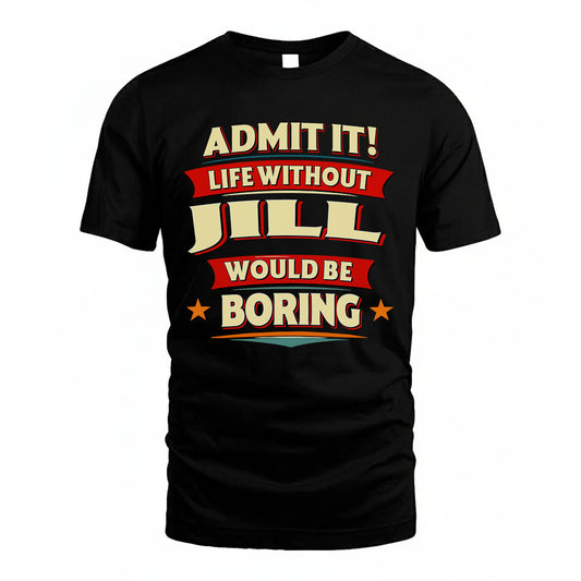JILL PH88-K2-106–Personalized Funny Quote Apparel “Life Without NAME Would Be Boring”