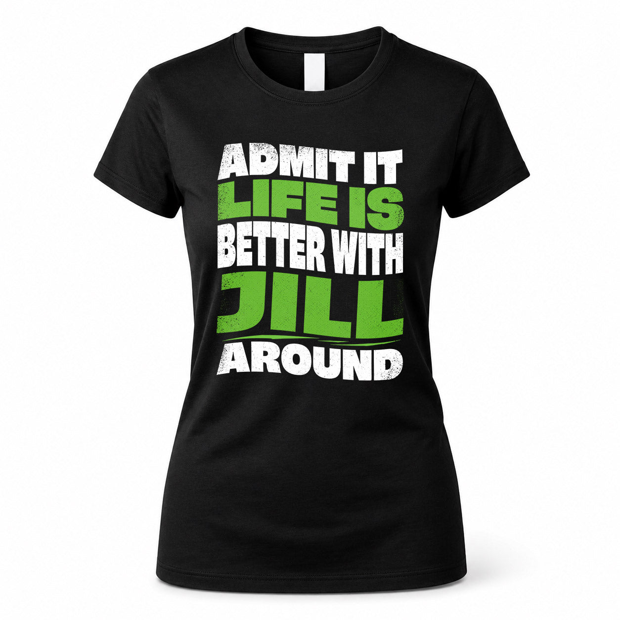JILL HP99-K4-189 – Personalized Funny Quote Apparel “Admit It, Life Is Better With NAME Around”
