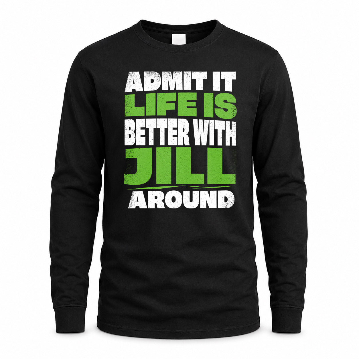 JILL HP68-K4-189 – Personalized Funny Quote Apparel “Admit It, Life Is Better With NAME Around”