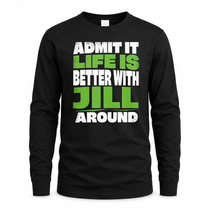 JILL HP68-K4-189 – Personalized Funny Quote Apparel “Admit It, Life Is Better With NAME Around”