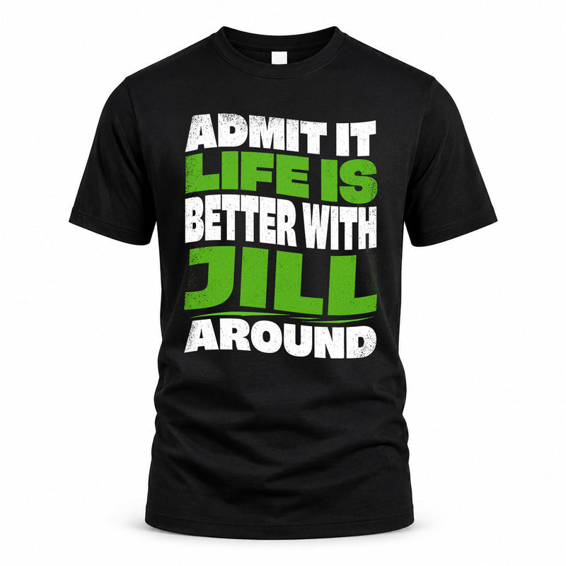 JILL HP99-K4-189 – Personalized Funny Quote Apparel “Admit It, Life Is Better With NAME Around”