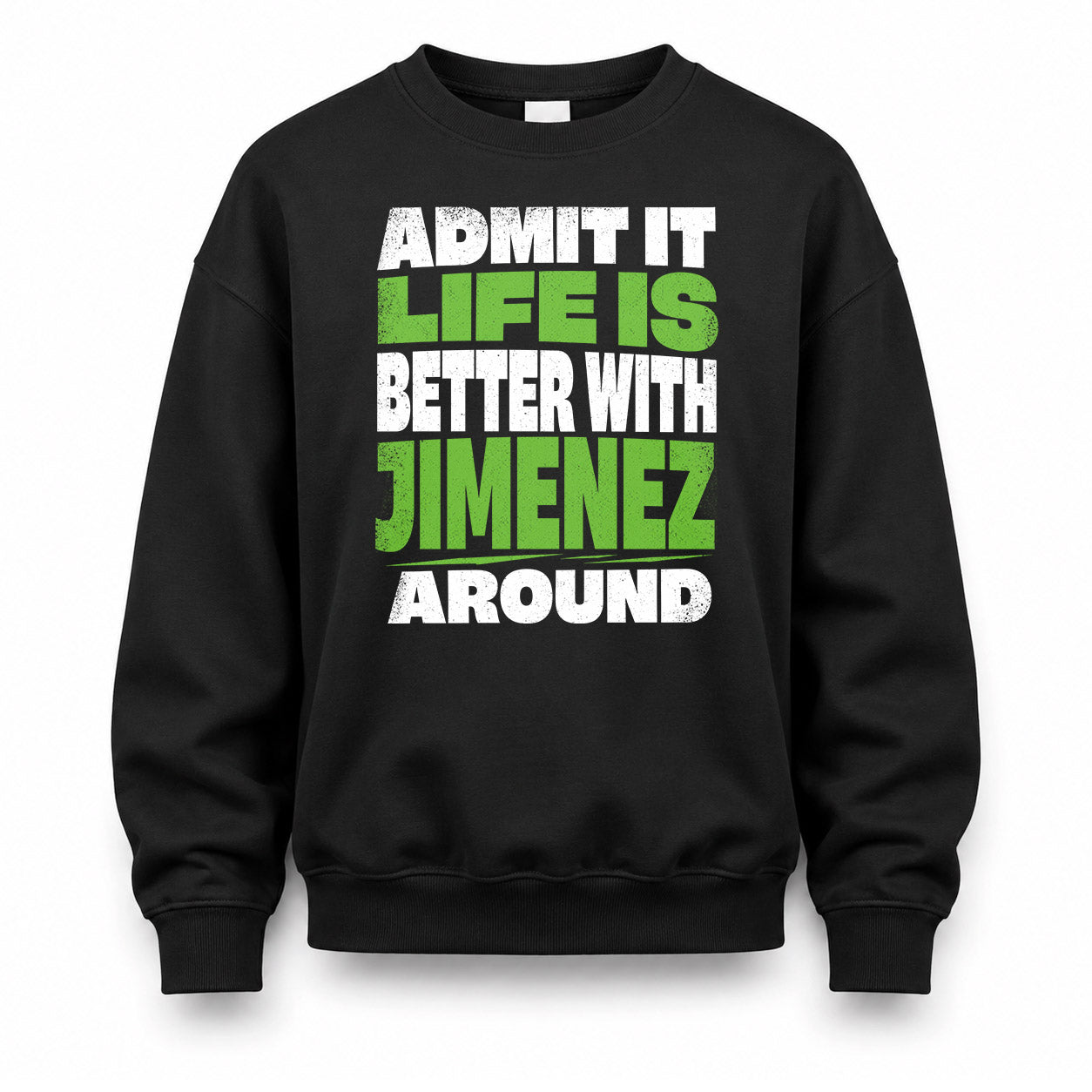 JIMENEZ HP68-K4-189 – Personalized Funny Quote Apparel “Admit It, Life Is Better With NAME Around”