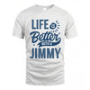 JIMMY HH88-K2–Personalized Name Quote T-Shirt Life Is Better With Unisex Gift