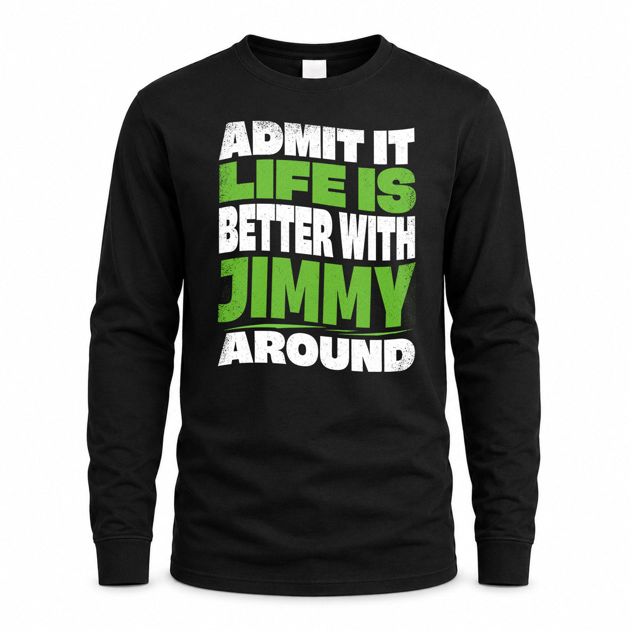 JIMMY HP99-K4-189 – Personalized Funny Quote Apparel “Admit It, Life Is Better With NAME Around”