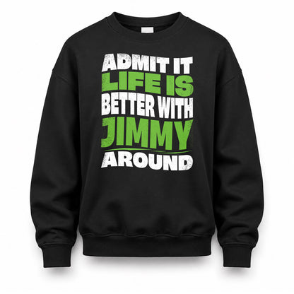 JIMMY HP99-K4-189 – Personalized Funny Quote Apparel “Admit It, Life Is Better With NAME Around”
