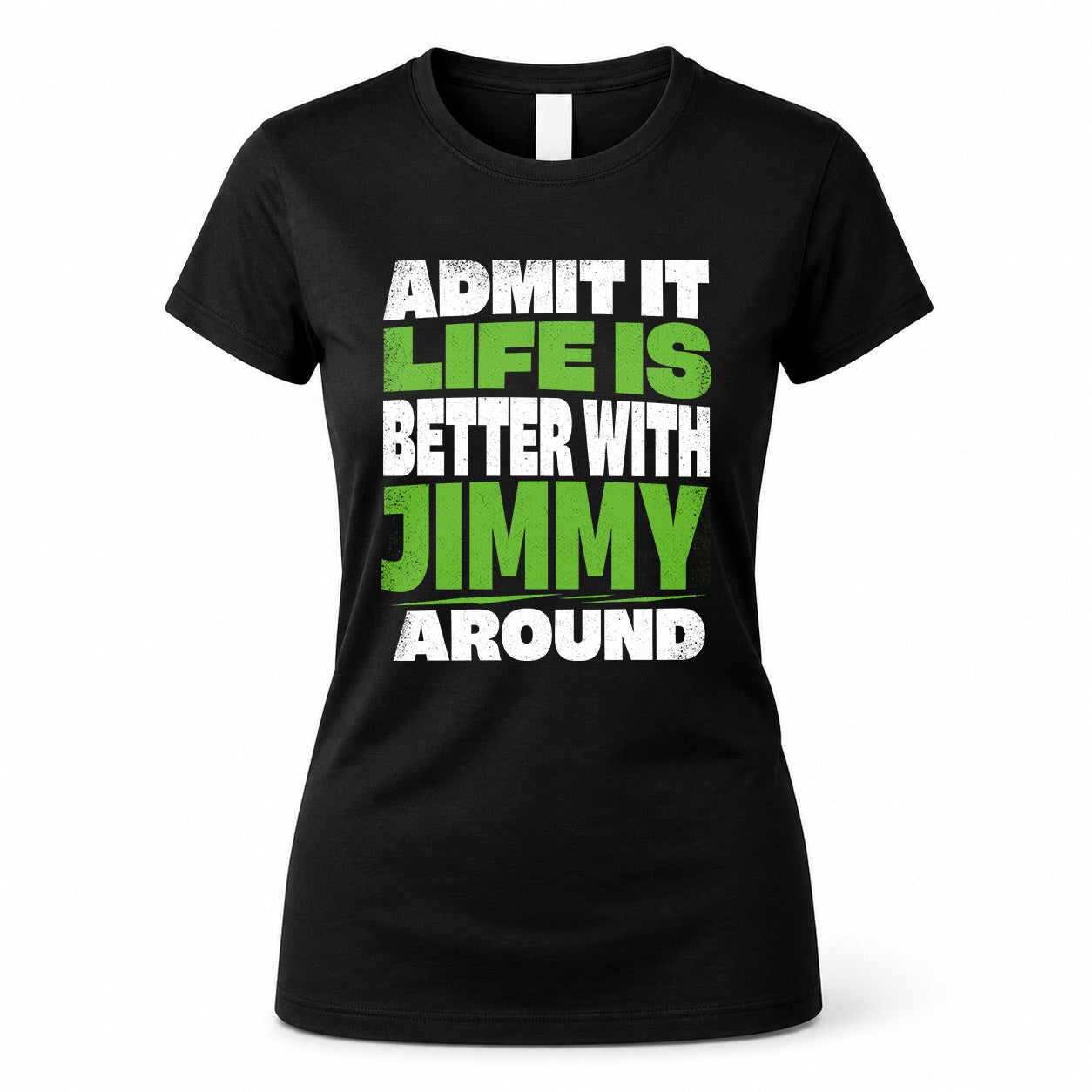 JIMMY HP68-K4-189 – Personalized Funny Quote Apparel “Admit It, Life Is Better With NAME Around”