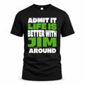 JIM HP68-K4-189 – Personalized Funny Quote Apparel “Admit It, Life Is Better With NAME Around”