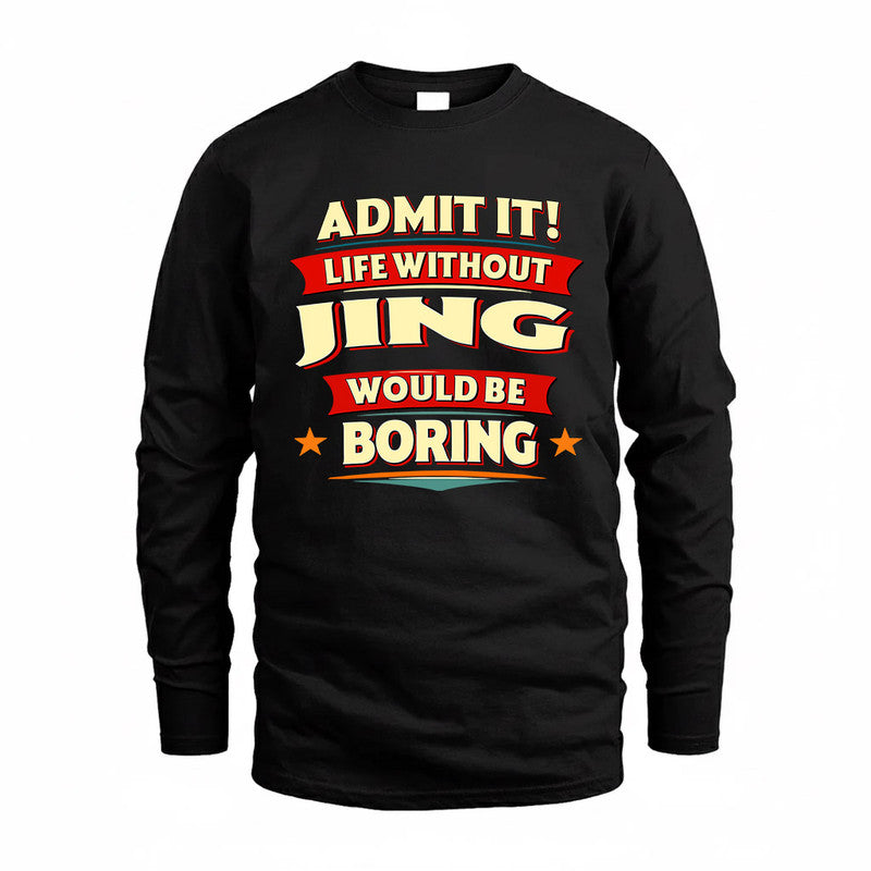JING  PH88-K2-106–Personalized Funny Quote Apparel “Life Without NAME Would Be Boring”