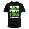 JOAN HP68-K4-189 – Personalized Funny Quote Apparel “Admit It, Life Is Better With NAME Around”