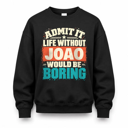 JOAO P02-TH11-226 – Personalized Admit It Life Without [Name] Would Be Boring T-Shirt – Custom Name Funny Gift