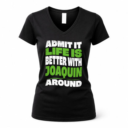 JOAQUIN HP99-K4-189 – Personalized Funny Quote Apparel “Admit It, Life Is Better With NAME Around”
