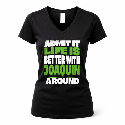 JOAQUIN HP68-K4-189 – Personalized Funny Quote Apparel “Admit It, Life Is Better With NAME Around”
