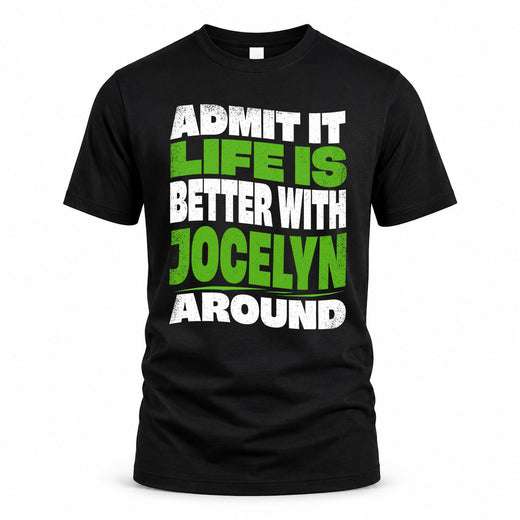 JOCELYN HP99-K4-189 – Personalized Funny Quote Apparel “Admit It, Life Is Better With NAME Around”