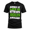 JOCELYN HP99-K4-189 – Personalized Funny Quote Apparel “Admit It, Life Is Better With NAME Around”
