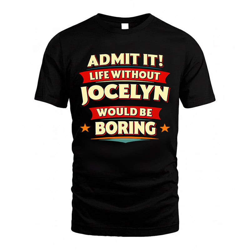 JOCELYN  PH88-K2-106–Personalized Funny Quote Apparel “Life Without NAME Would Be Boring”