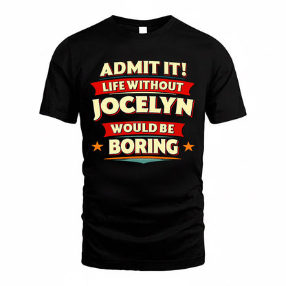 JOCELYN  PH88-K2-106–Personalized Funny Quote Apparel “Life Without NAME Would Be Boring”