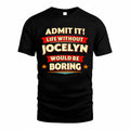 JOCELYN  PH88-K2-106–Personalized Funny Quote Apparel “Life Without NAME Would Be Boring”