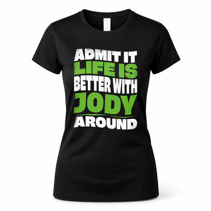 JODY HP99-K4-189 – Personalized Funny Quote Apparel “Admit It, Life Is Better With NAME Around”