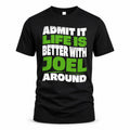 JOEL HP99-K4-189 – Personalized Funny Quote Apparel “Admit It, Life Is Better With NAME Around”