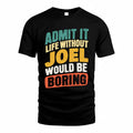 JOEL TP88-K4-229–Personalized Funny Quote Apparel “Life Without NAME Would Be Boring”