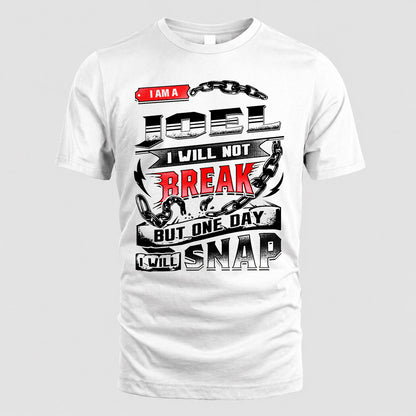 JOEL HP28-K4-129 – Personalized Name Quote T-Shirt “I Will Not Break, But One Day I Will Snap”