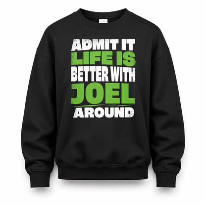 JOEL HP68-K4-189 – Personalized Funny Quote Apparel “Admit It, Life Is Better With NAME Around”