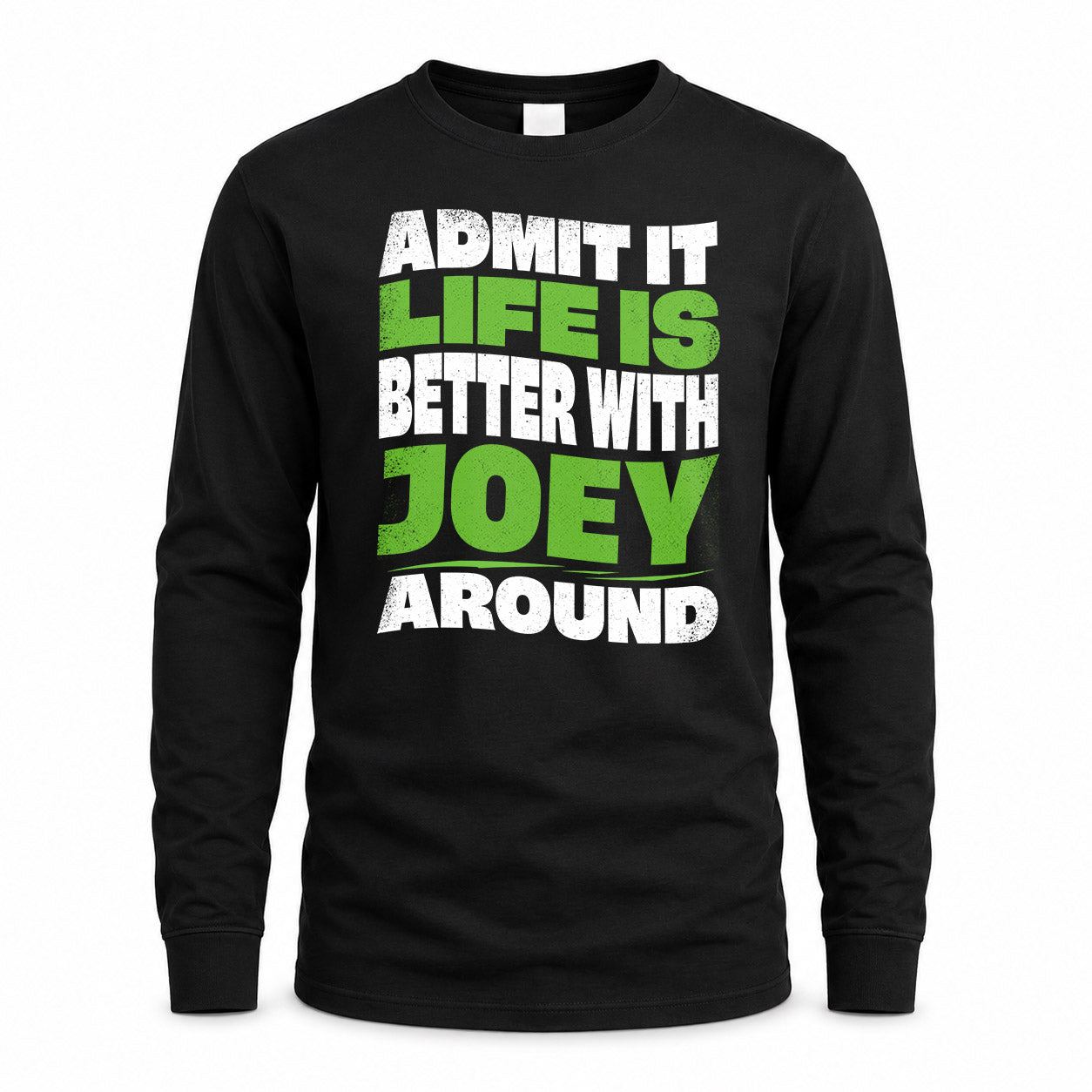 JOEY HP99-K4-189 – Personalized Funny Quote Apparel “Admit It, Life Is Better With NAME Around”