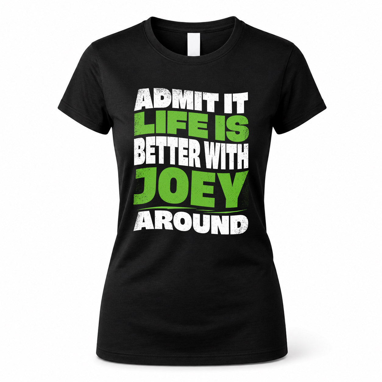 JOEY HP99-K4-189 – Personalized Funny Quote Apparel “Admit It, Life Is Better With NAME Around”