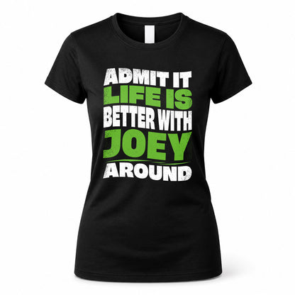 JOEY HP99-K4-189 – Personalized Funny Quote Apparel “Admit It, Life Is Better With NAME Around”