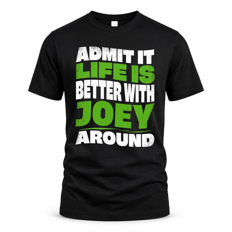 JOEY HP99-K4-189 – Personalized Funny Quote Apparel “Admit It, Life Is Better With NAME Around”