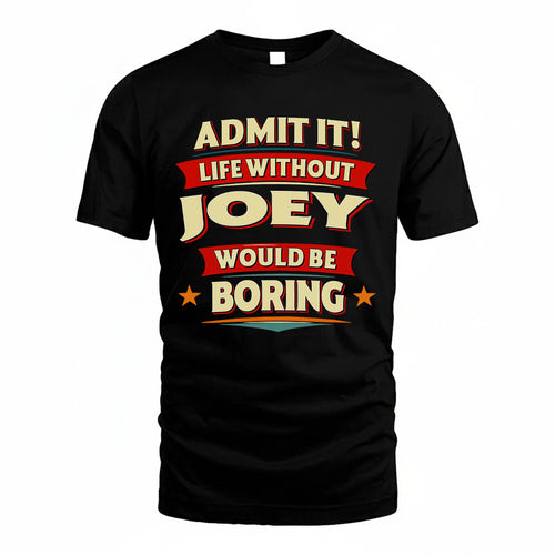 JOEY PH88-K2-106–Personalized Funny Quote Apparel “Life Without NAME Would Be Boring”