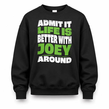 JOEY HP99-K4-189 – Personalized Funny Quote Apparel “Admit It, Life Is Better With NAME Around”