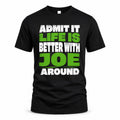 JOE HP68-K4-189 – Personalized Funny Quote Apparel “Admit It, Life Is Better With NAME Around”