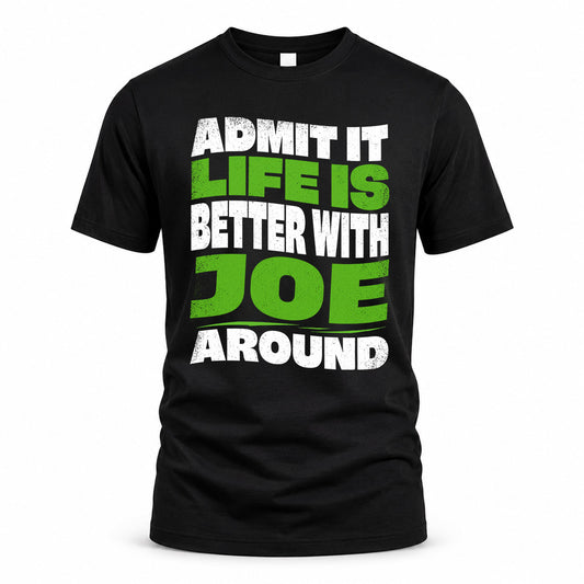 JOE HP99-K4-189 – Personalized Funny Quote Apparel “Admit It, Life Is Better With NAME Around”