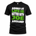 JOE HP99-K4-189 – Personalized Funny Quote Apparel “Admit It, Life Is Better With NAME Around”