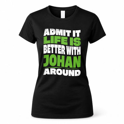 JOHAN HP99-K4-189 – Personalized Funny Quote Apparel “Admit It, Life Is Better With NAME Around”