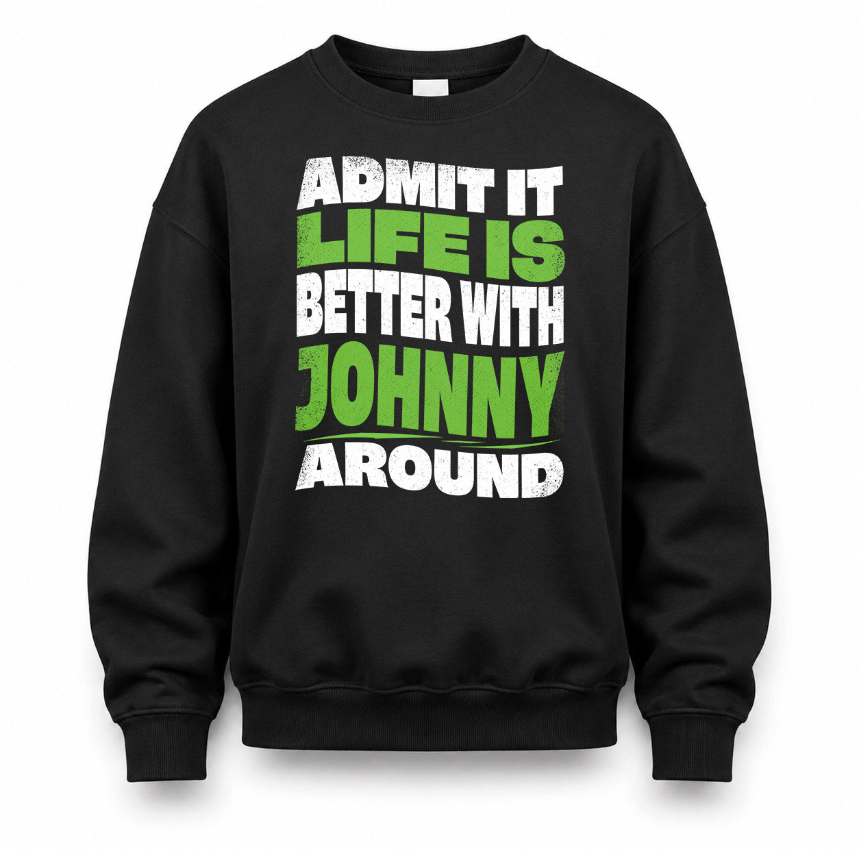 JOHNNY HP99-K4-189 – Personalized Funny Quote Apparel “Admit It, Life Is Better With NAME Around”