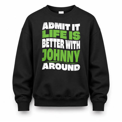 JOHNNY HP99-K4-189 – Personalized Funny Quote Apparel “Admit It, Life Is Better With NAME Around”