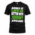 JOHNNY HP99-K4-189 – Personalized Funny Quote Apparel “Admit It, Life Is Better With NAME Around”