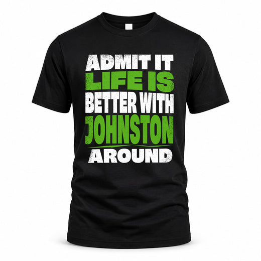 JOHNSTON HP68-K4-189 – Personalized Funny Quote Apparel “Admit It, Life Is Better With NAME Around”