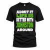 JOHNSTON HP68-K4-189 – Personalized Funny Quote Apparel “Admit It, Life Is Better With NAME Around”