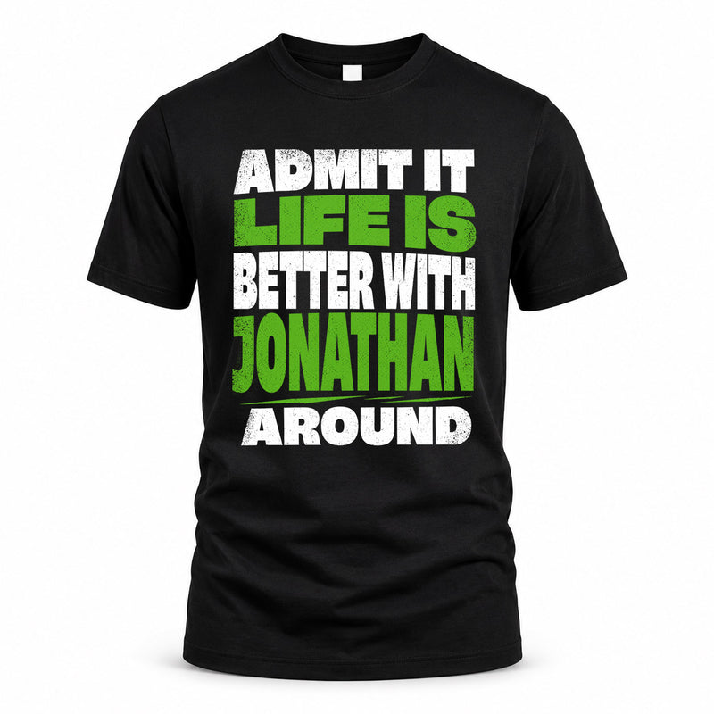 JONATHAN HP68-K4-189 – Personalized Funny Quote Apparel “Admit It, Life Is Better With NAME Around”