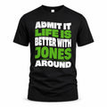 JONES HP99-K4-189 – Personalized Funny Quote Apparel “Admit It, Life Is Better With NAME Around”