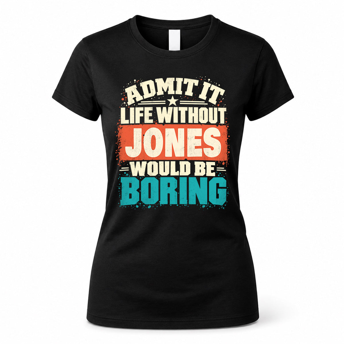 JONES P02-TH11-226 – Personalized Admit It Life Without [Name] Would Be Boring T-Shirt – Custom Name Funny Gift