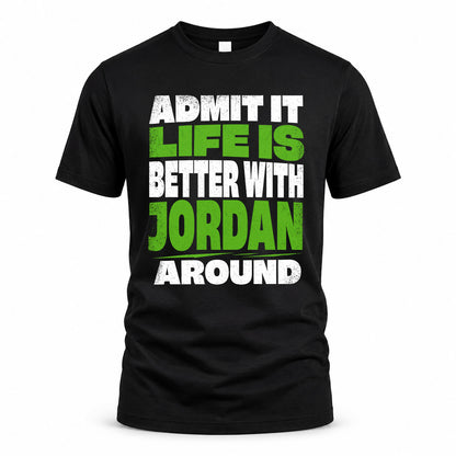 JORDAN HP68-K4-189 – Personalized Funny Quote Apparel “Admit It, Life Is Better With NAME Around”