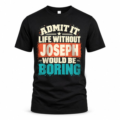 JOSEPH P02-TH11-226 – Personalized Admit It Life Without [Name] Would Be Boring T-Shirt – Custom Name Funny Gift