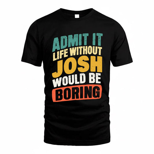 JOSH TP88-K4-229–Personalized Funny Quote Apparel “Life Without NAME Would Be Boring”