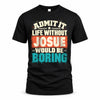 JOSUE P02-TH11-226 – Personalized Admit It Life Without [Name] Would Be Boring T-Shirt – Custom Name Funny Gift
