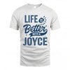 JOYCE HH88-K2–Personalized Name Quote T-Shirt Life Is Better With Unisex Gift