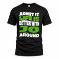 JO HP99-K4-189 – Personalized Funny Quote Apparel “Admit It, Life Is Better With NAME Around”